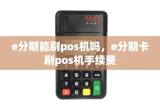 e分期卡怎么刷pos机（使用e分期卡支付的步骤）