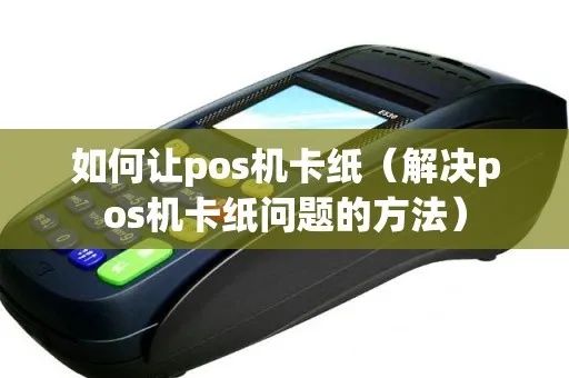 pos机卡卡不出来怎么办，pos机卡卡卡卡纸卡卡卡纸怎么处理