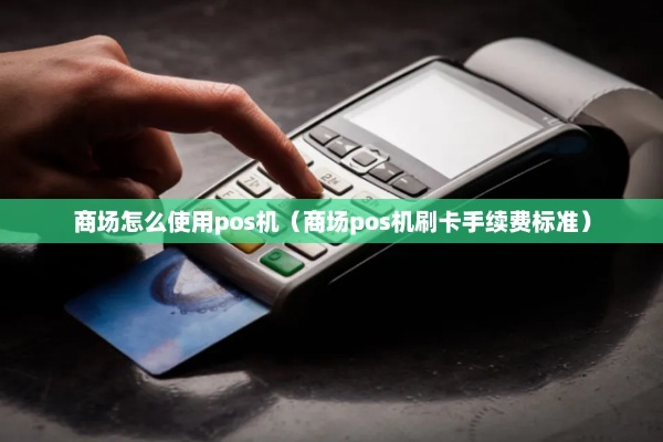 商场pos机怎么刷（商场pos机刷卡操作步骤）